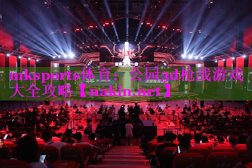 mksports体育：公园3d枪战游戏大全攻略