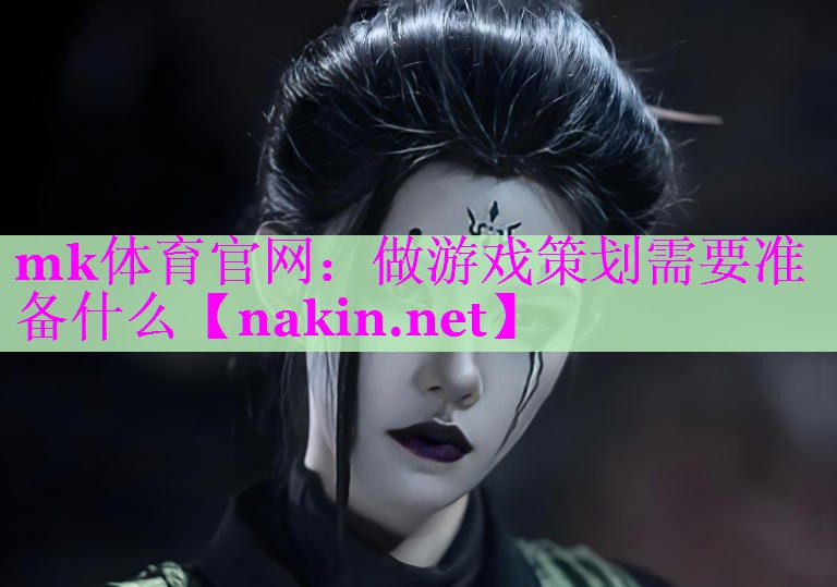 mk体育官网：做游戏策划需要准备什么