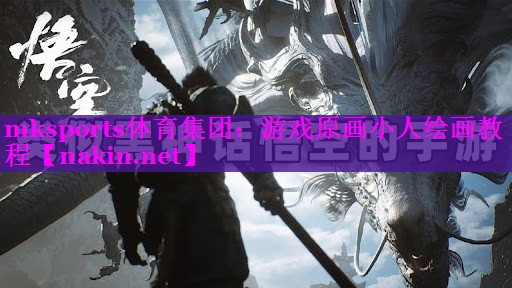 mksports体育集团：游戏原画小人绘画教程